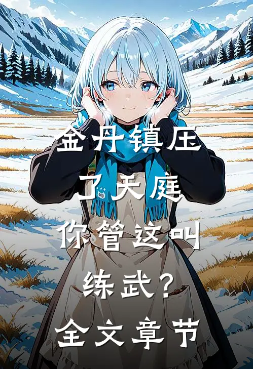 金丹镇压了天庭，你管这叫练武？全文章节