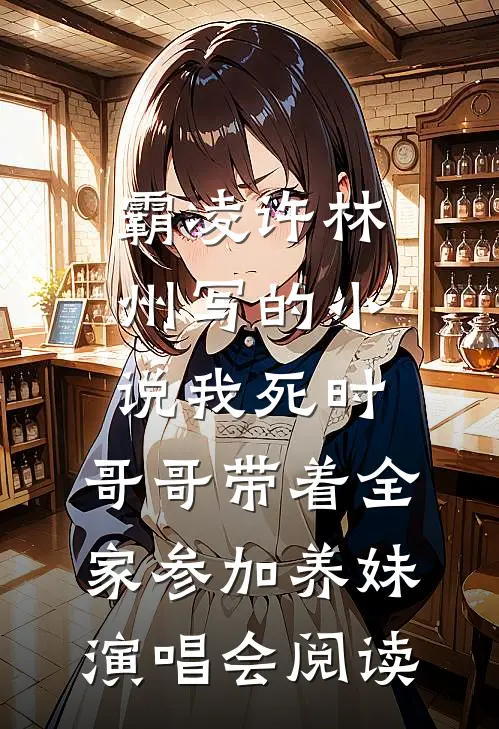 霸凌许林州写的小说我死时，哥哥带着全家参加养妹演唱会阅读