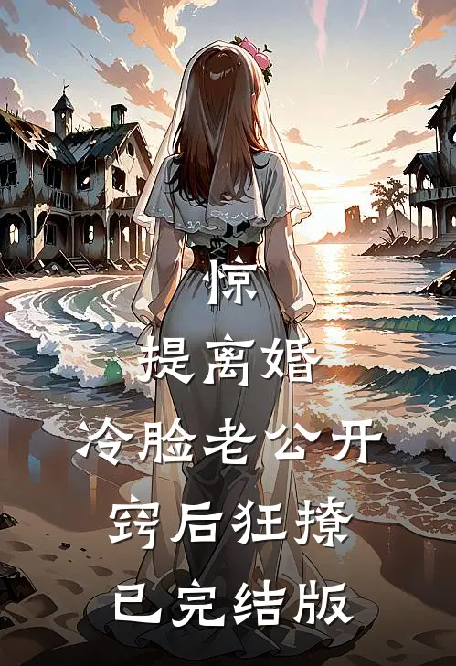惊，提离婚，冷脸老公开窍后狂撩已完结版