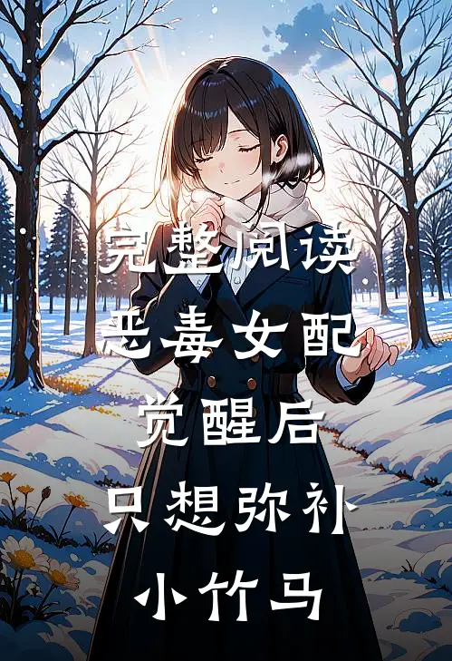 完整阅读恶毒女配觉醒后，只想弥补小竹马