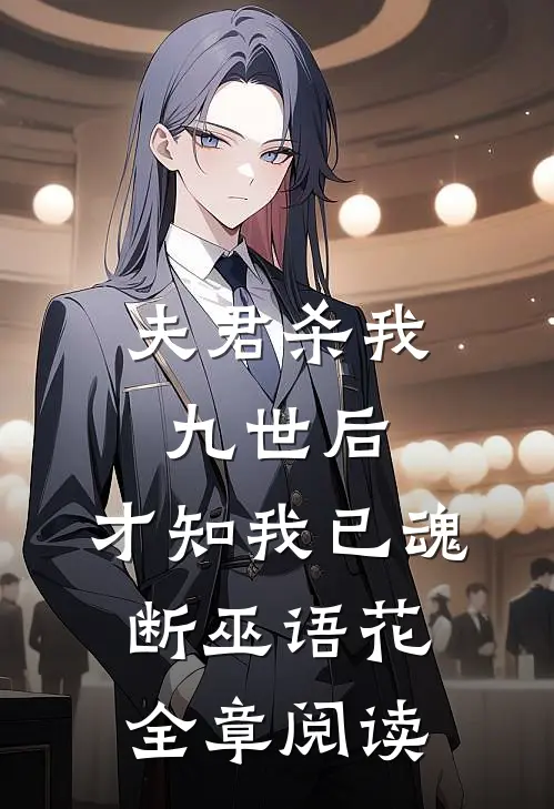 夫君杀我九世后，才知我已魂断巫语花全章阅读