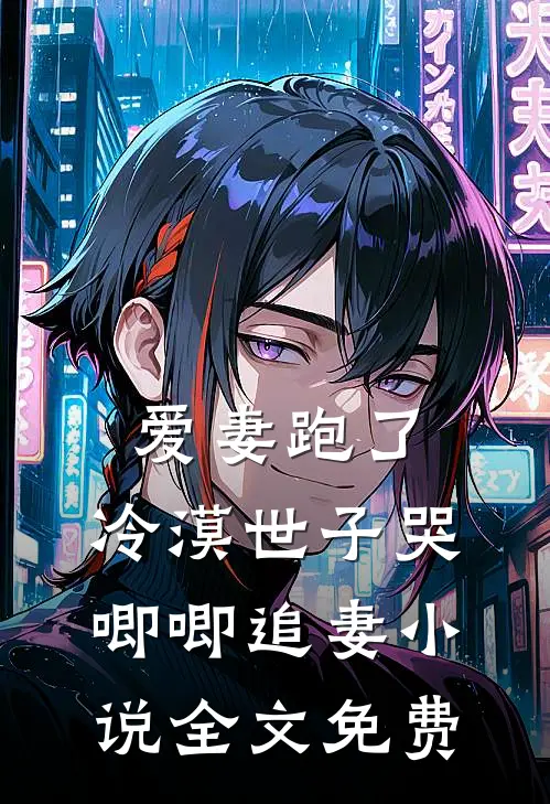 爱妻跑了，冷漠世子哭唧唧追妻小说全文免费