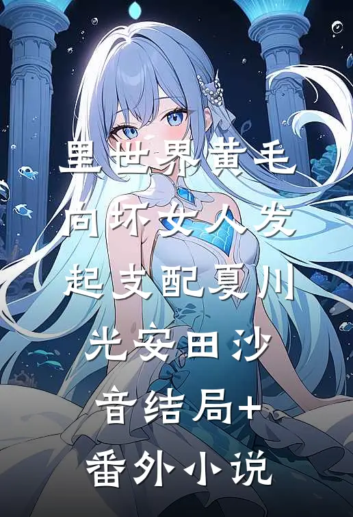 里世界黄毛，向坏女人发起支配夏川光安田沙音结局+番外小说