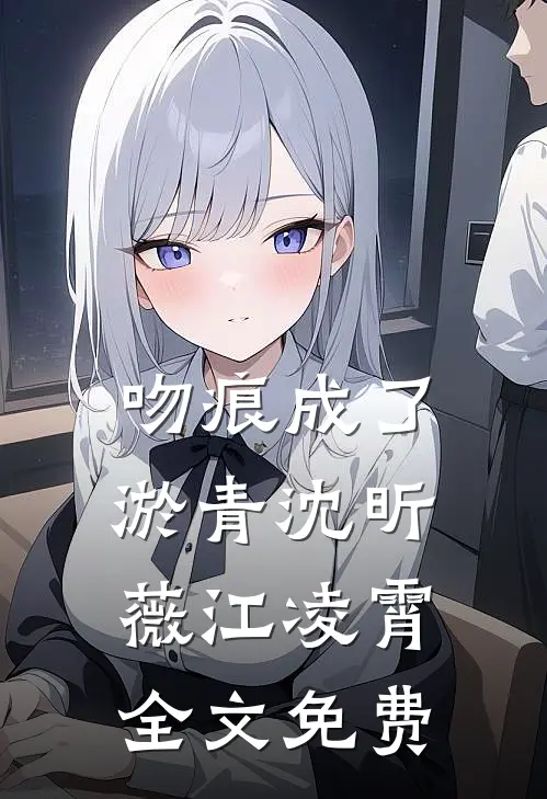 吻痕成了淤青沈昕薇江凌霄全文免费