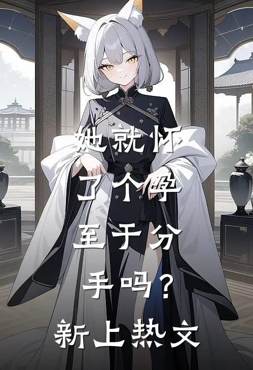 她就怀了个孕，至于分手吗？新上热文