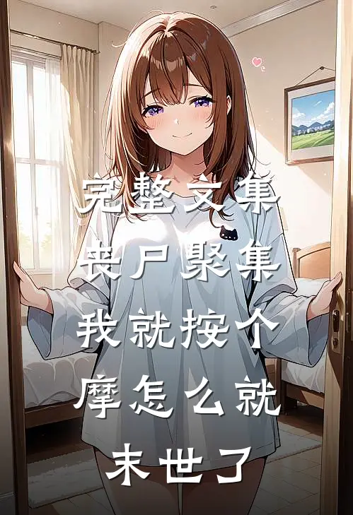 完整文集丧尸聚集，我就按个摩怎么就末世了