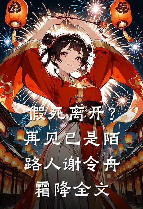 假死离开？再见已是陌路人谢令舟霜降全文
