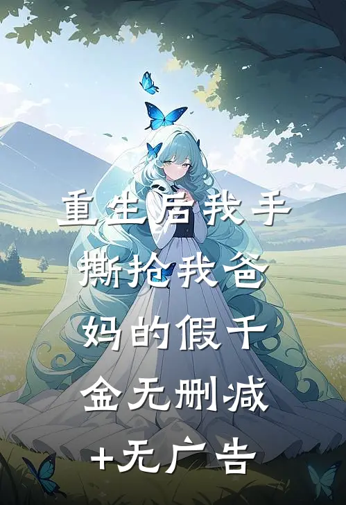 重生后我手撕抢我爸妈的假千金无删减+无广告