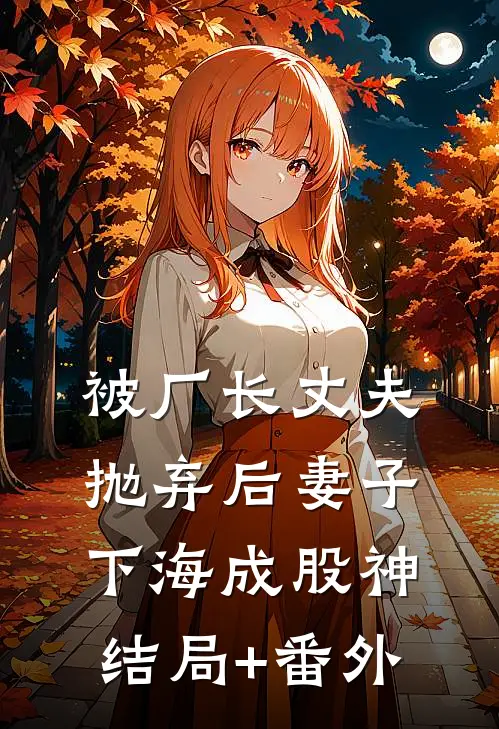 被厂长丈夫抛弃后妻子下海成股神结局+番外