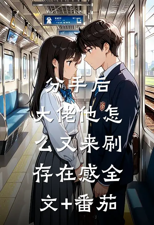 分手后，大佬他怎么又来刷存在感全文+番茄
