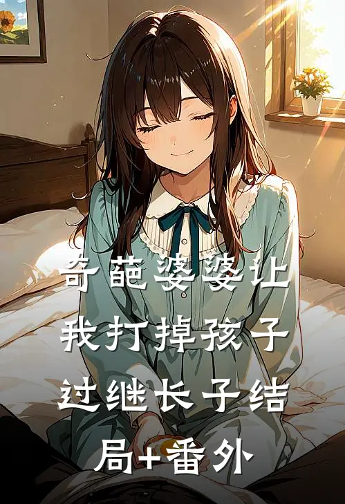 奇葩婆婆让我打掉孩子过继长子结局+番外