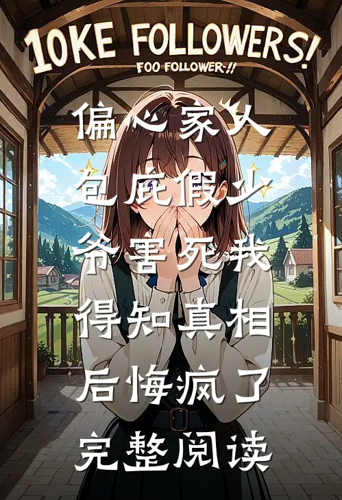 偏心家人包庇假少爷害死我，得知真相后悔疯了完整阅读