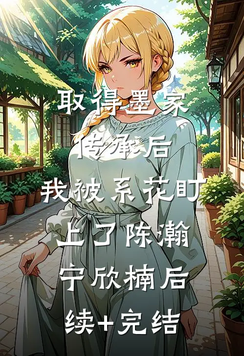 取得墨家传承后，我被系花盯上了陈瀚宁欣楠后续+完结