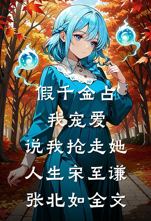 假千金占我宠爱，说我抢走她人生宋至谦张北如全文