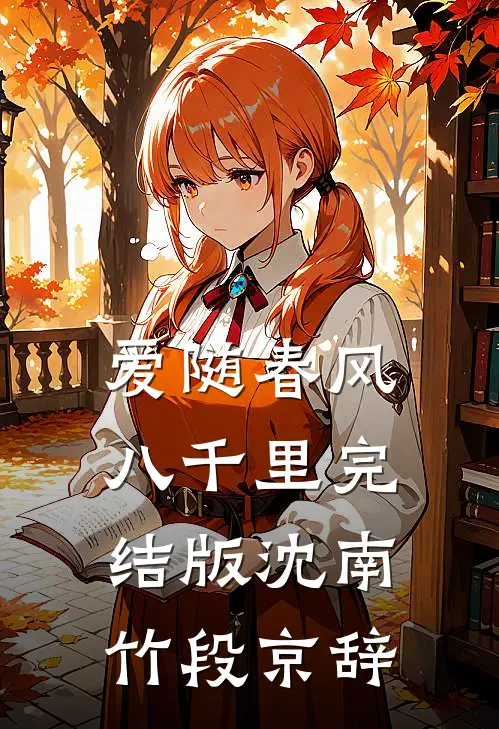 爱随春风八千里完结版沈南竹段京辞