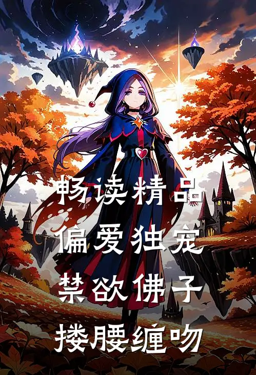 畅读精品偏爱独宠，禁欲佛子搂腰缠吻