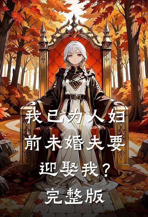 我已为人妇，前未婚夫要迎娶我？完整版