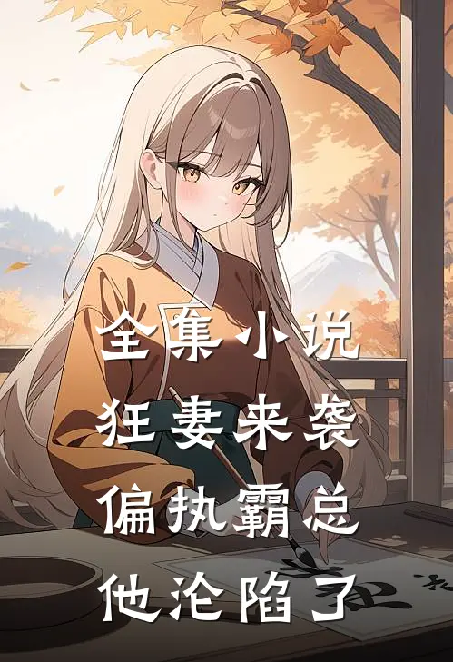 全集小说狂妻来袭，偏执霸总他沦陷了