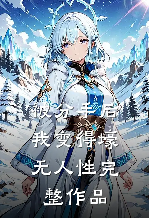 被分手后，我变得壕无人性完整作品