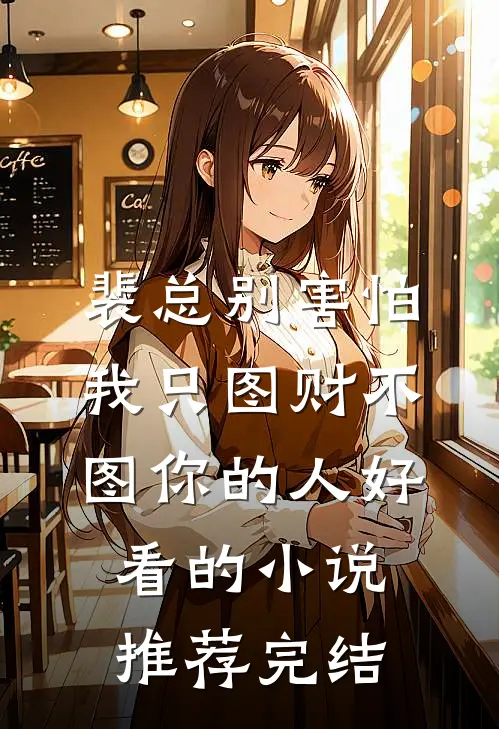 裴总别害怕，我只图财不图你的人好看的小说推荐完结