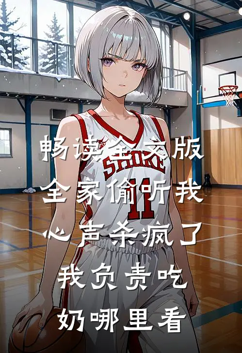 畅读全文版全家偷听我心声杀疯了,我负责吃奶哪里看