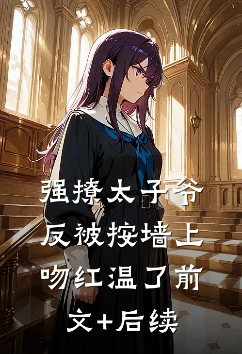 强撩太子爷，反被按墙上吻红温了前文+后续