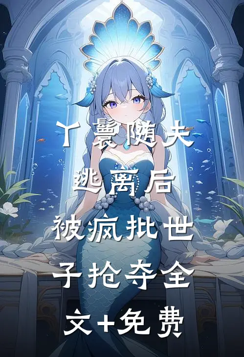 丫鬟随夫逃离后，被疯批世子抢夺全文+免费