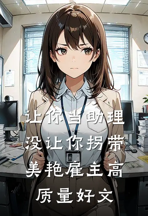 让你当助理，没让你拐带美艳雇主高质量好文