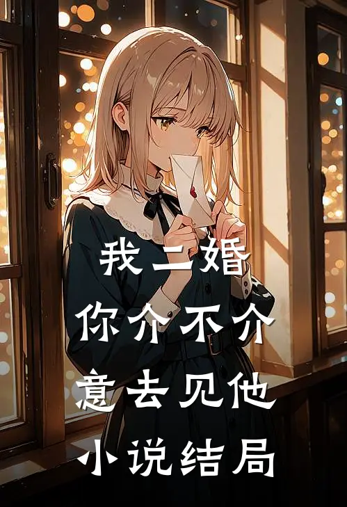 我二婚，你介不介意-去见他小说结局
