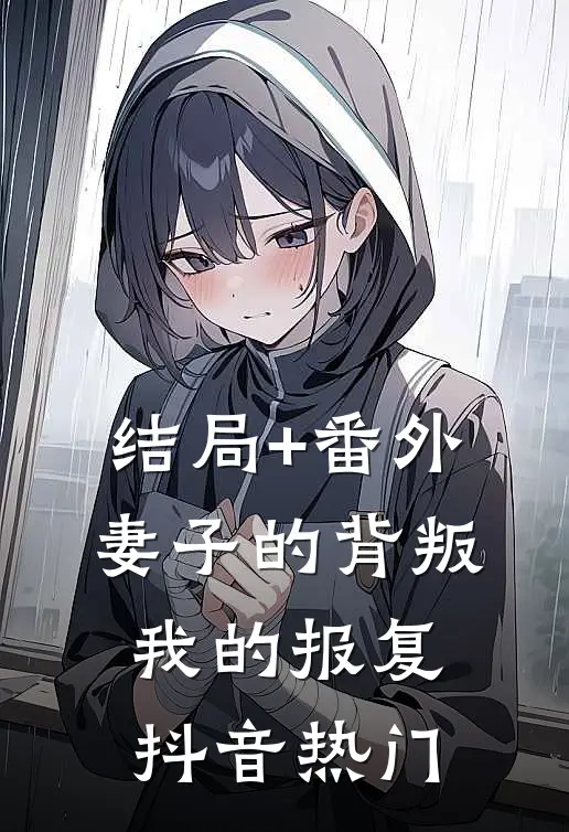 结局+番外妻子的背叛，我的报复抖音热门