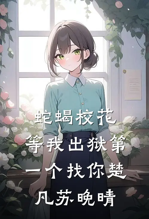 蛇蝎校花，等我出狱第一个找你楚凡苏晚晴
