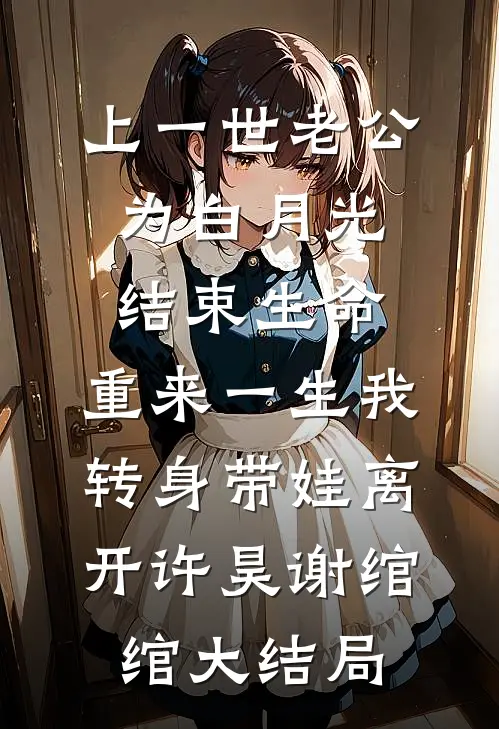 上一世老公为白月光结束生命，重来一生我转身带娃离开许昊谢绾绾大结局
