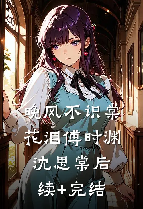 晚风不识棠花泪傅时渊沈思棠后续+完结