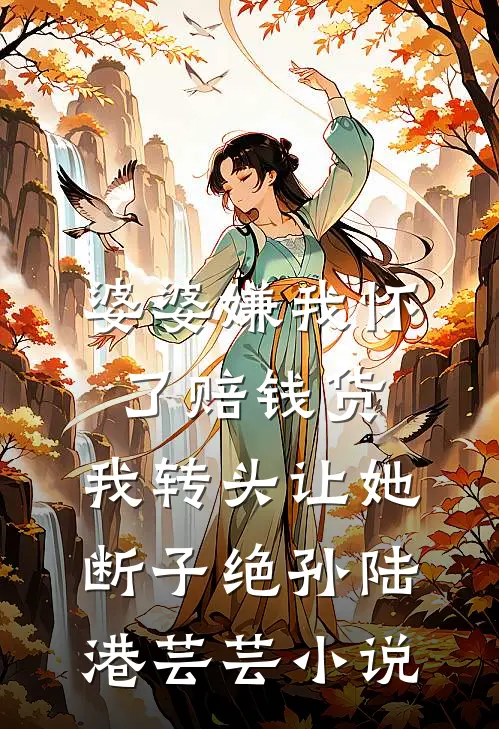 婆婆嫌我怀了赔钱货，我转头让她断子绝孙陆港芸芸小说