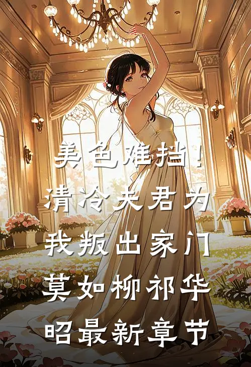 美色难挡！清冷夫君为我叛出家门莫如柳祁华昭最新章节