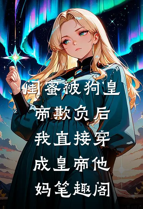闺蜜被狗皇帝欺负后，我直接穿成皇帝他妈笔趣阁