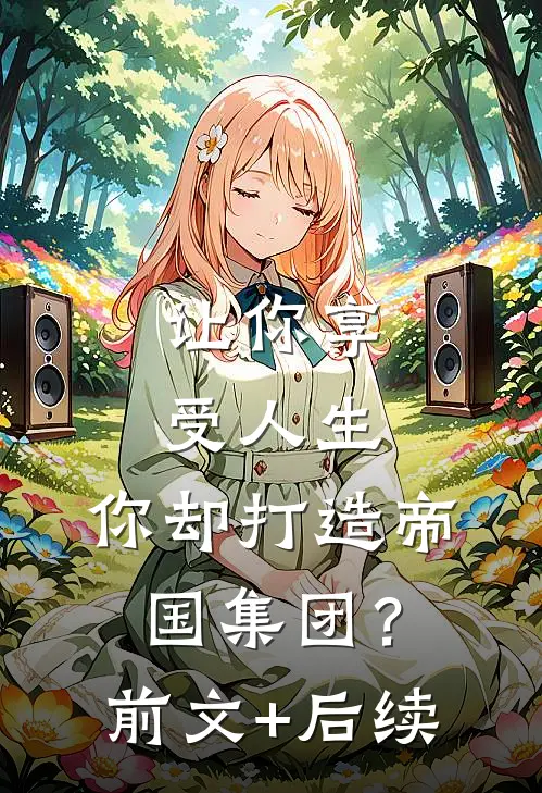 让你享受人生，你却打造帝国集团？前文+后续