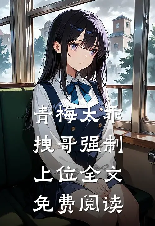 青梅太乖，拽哥强制上位全文免费阅读