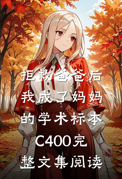 拒救爸爸后，我成了妈妈的学术标本C400完整文集阅读