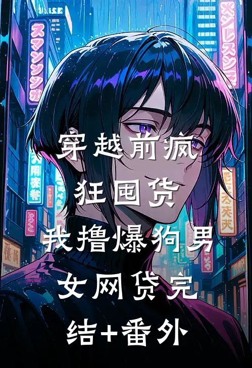 穿越前疯狂囤货，我撸爆狗男女网贷完结+番外