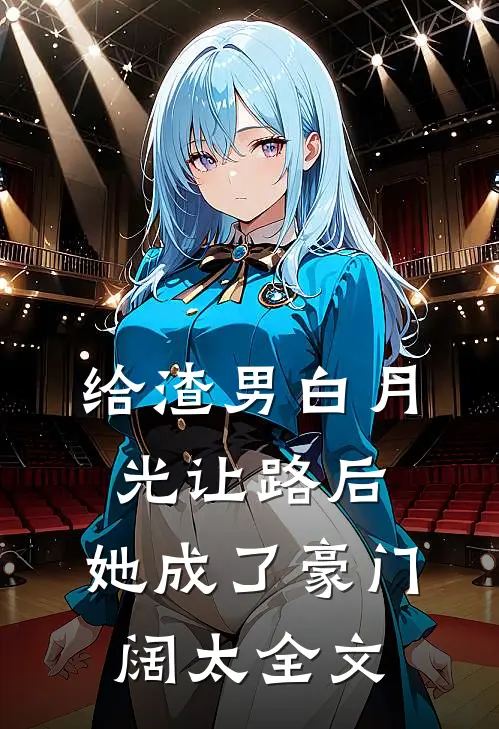 给渣男白月光让路后，她成了豪门阔太全文