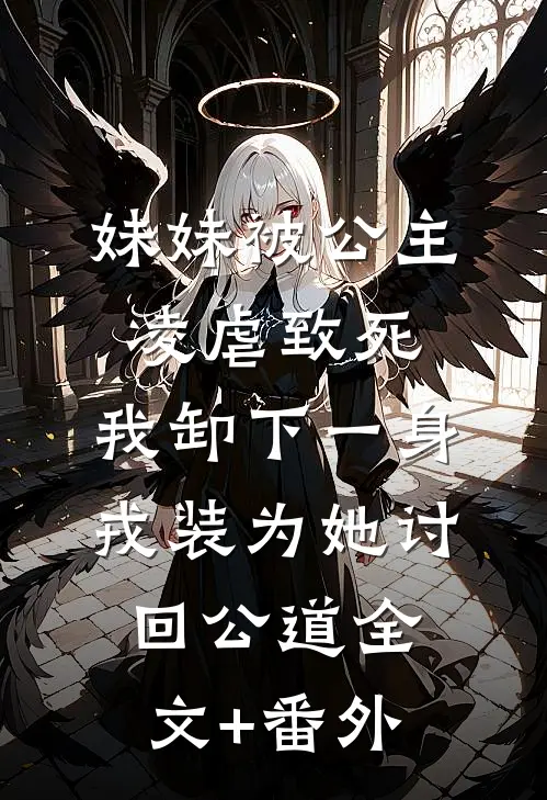 妹妹被公主凌虐致死，我卸下一身戎装为她讨回公道全文+番外