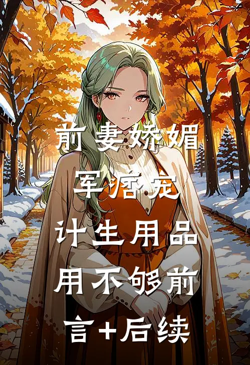 前妻娇媚军痞宠，计生用品用不够前言+后续