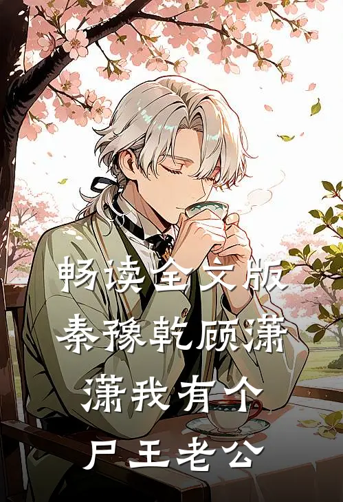 畅读全文版秦豫乾顾潇潇我有个尸王老公