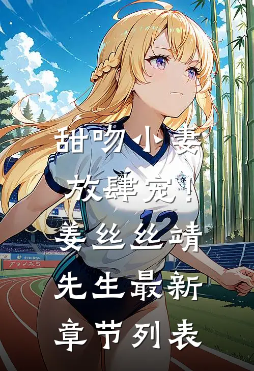 甜吻小妻，放肆宠！姜丝丝靖先生最新章节列表