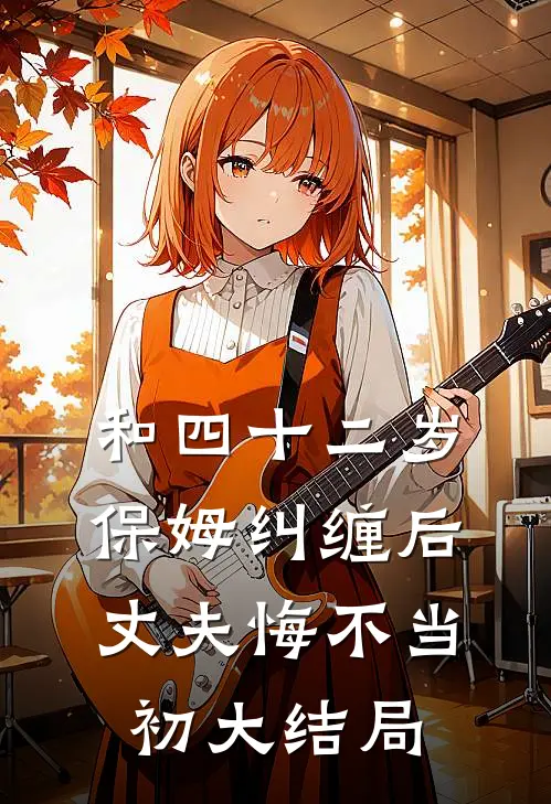 和四十二岁保姆纠缠后，丈夫悔不当初大结局