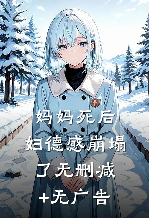 妈妈死后，妇德感崩塌了无删减+无广告