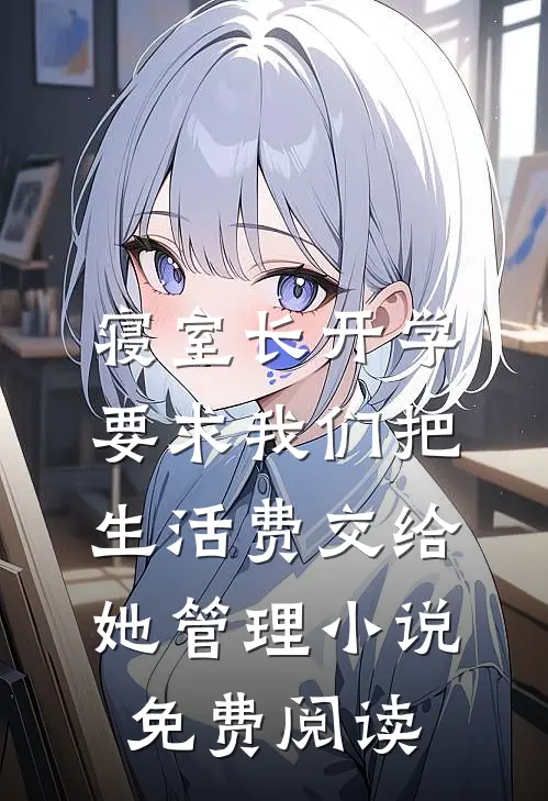 寝室长开学要求我们把生活费交给她管理小说免费阅读