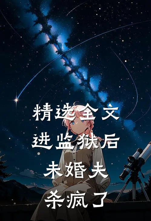 精选全文进监狱后，未婚夫杀疯了