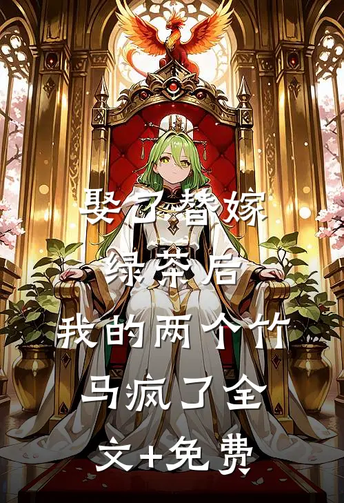 娶了替嫁绿茶后，我的两个竹马疯了全文+免费